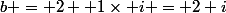 b = 2 +1\times i = 2+i