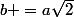 b =a\sqrt{2}