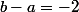 b-a=-2