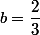 b=\dfrac{2}{3}