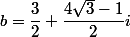b=\dfrac{3}{2}+\dfrac{4\sqrt{3}-1}{2}i