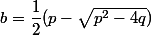 b=\dfrac12(p-\sqrt{p^2-4q})