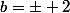 b=\pm 2
