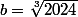 b=\root{3}\of{2024}