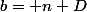 b= n+D