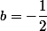 b=-\dfrac{1}{2}