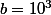 b=10^3