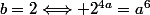 b=2\Longleftrightarrow 2^{4a}=a^6