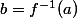 b=f^{-1}(a)