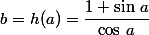 b=h(a)=\dfrac{1+\sin\,a}{\cos\,a}