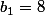 b_{1}=8