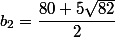 b_{2}=\dfrac{80+5\sqrt{82}}{2}