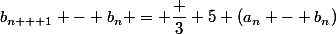 b_{n + 1} - b_n = \dfrac 3 5 (a_n - b_n)