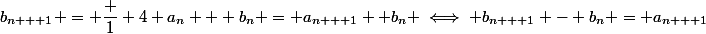 b_{n + 1} = \dfrac 1 4 a_n + b_n = a_{n + 1} +b_n \iff b_{n + 1} - b_n = a_{n + 1}