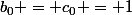 b_0 = c_0 = 1