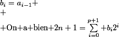 2n+1=1+2\sum_{i=0}^p a_i 2^i=1+\sum_{i=1}^{p+1}a_{i-1}2^i \cr \\ \text{Posons }(b_n)_{0\leq n\leq p+1}\text{ telle que } b_0=1\;et\;\forall i \in\{1;2;...p+1\},\;b_i=a_{i-1} \cr \\ \text{On a bien }2n+1=\sum_{i=0}^{p+1} b_i2^i\;et\; \forall \; i\in \{0;1;2;...;p+1\},\; b_i\in\{1;2\}