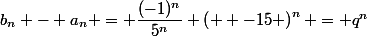 b_n - a_n = \dfrac{(-1)^n}{5^n} \left( \dfra {-1}5 \right)^n = q^n