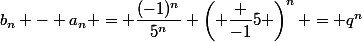 b_n - a_n = \dfrac{(-1)^n}{5^n} \left( \dfrac {-1}5 \right)^n = q^n