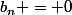 b_n = 0
