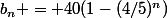 b_n = 40(1-(4/5)^n)