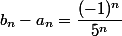 b_n-a_n=\dfrac{(-1)^n}{5^n}