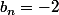 b_n=-2