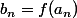b_n=f(a_n)