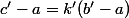 c'-a=k'(b'-a)