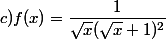 c)f(x)=\dfrac{1}{\sqrt{x}(\sqrt{x}+1)^2}