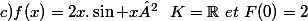 c)f(x)=2x.\sin x²~~K=\mathbb{R}~et~F(0)=2