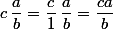 c\,\dfrac{a}{b}=\dfrac{c}{1}\,\dfrac{a}{b}=\dfrac{ca}{b}