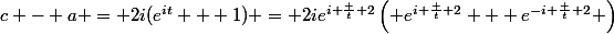 c - a = 2i(e^{it} + 1) = 2ie^{i \frac t 2}\left( e^{i \frac t 2} + e^{-i \frac t 2} \right)