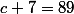 c+7=89