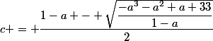c = \dfrac{1-a - \sqrt{\dfrac{-a^3-a^2+a+33}{1-a}}}{2}