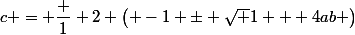 c = \dfrac 1 2 \left( -1 \pm \sqrt {1 + 4ab} \right)