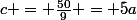 c = \frac{50}{9} = 5a