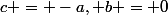 c = -a, b = 0