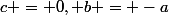 c = 0, b = -a