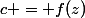 c = f(z)