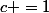 c =1