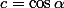 c=\cos\alpha