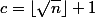 c=\lfloor\sqrt{n}\rfloor+1