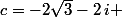 c=-2\sqrt{3}-2\,i 