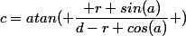 c=atan( \dfrac{ r sin(a)}{d-r cos(a)} )