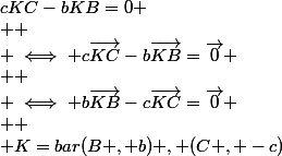 cKC-bKB=0
 \\ 
 \\ \iff c\vec{KC}-b\vec{KB}=\vec{0}
 \\ 
 \\ \iff b\vec{KB}-c\vec{KC}=\vec{0}
 \\ 
 \\ K=bar(B , b) , (C , -c)
