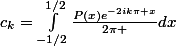 c_{k}=\int_{-1/2}^{1/2}{\frac{P(x)e^{-2ik\pi x}}{2\pi }dx}