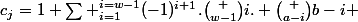c_j=1+\sum _{i=1}^{i=w-1}(-1)^{i+1}.\binom {w-1}{i}. \binom {a-i}{b-i} 