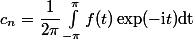 c_n=\dfrac{1}{2\pi}\int_{-\pi}^{\pi}f(t)\exp(-\mathrm{i}t)\mathrm{dt}