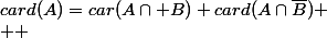 card(A)=car(A\cap B)+card(A\cap\bar{B})
 \\  