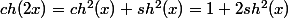 ch(2x)=ch^2(x)+sh^2(x)=1+2sh^2(x)